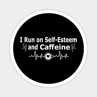 I run on self-esteem and caffeine shirt Magnet